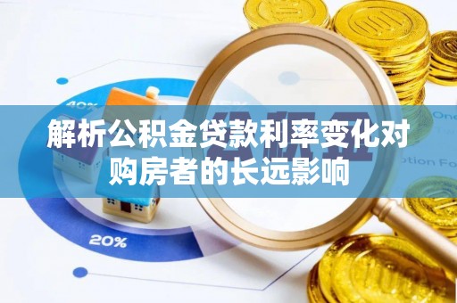 莒南解析公积金贷款利率变化对购房者的长远影响