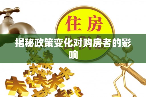 莒南揭秘政策变化对购房者的影响
