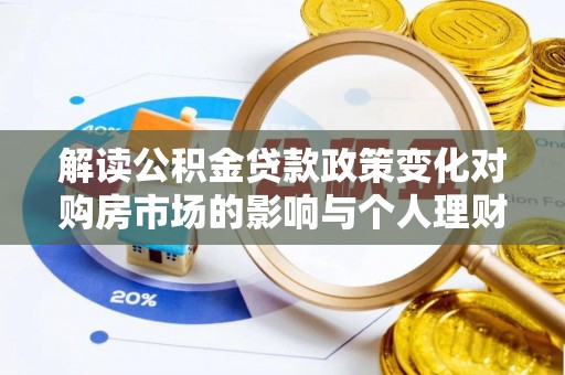 莒南解读公积金贷款政策变化对购房市场的影响与个人理财规划的启示