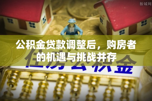 莒南公积金贷款调整后，购房者的机遇与挑战并存