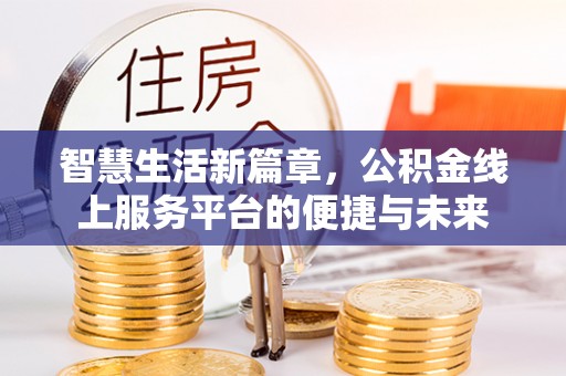 莒南智慧生活新篇章，公积金线上服务平台的便捷与未来