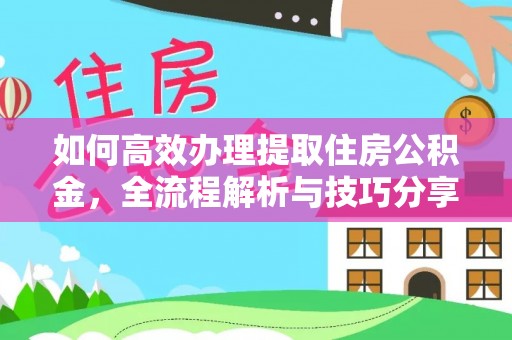 莒南如何高效办理提取住房公积金，全流程解析与技巧分享