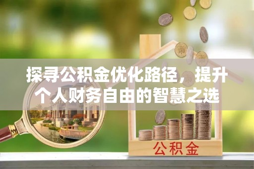 莒南探寻公积金优化路径，提升个人财务自由的智慧之选