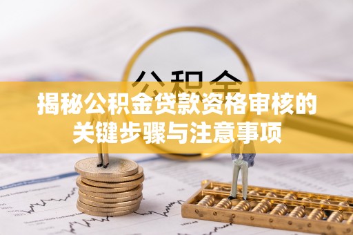 莒南揭秘公积金贷款资格审核的关键步骤与注意事项
